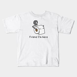 Friend I'm here - toilet paper Kids T-Shirt